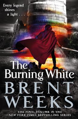 The Burning White: Book Five of Lightbringer by Brent Weeks