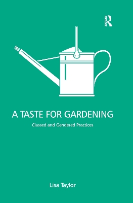 A A Taste for Gardening: Classed and Gendered Practices by Lisa Taylor