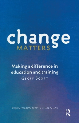 Change Matters: Making a difference in education and training by Geoff Scott