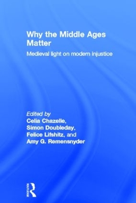 Why the Middle Ages Matter by Celia Chazelle