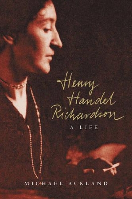 Henry Handel Richardson by Michael Ackland