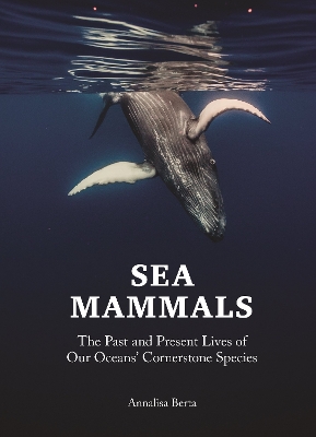 Sea Mammals: The Past and Present Lives of Our Oceans’ Cornerstone Species book