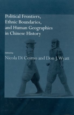 Political Frontiers, Ethnic Boundaries and Human Geographies in Chinese History by Nicola Di Cosmo