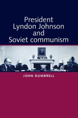 President Lyndon Johnson and Soviet Communism by John Dumbrell