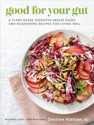 Good For Your Gut: A Plant-Based Digestive Health Guide and Nourishing Recipes for Living Well book