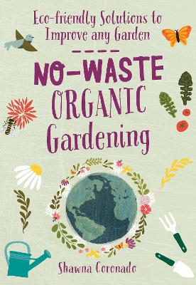 No-Waste Organic Gardening: Eco-friendly Solutions to Improve any Garden book