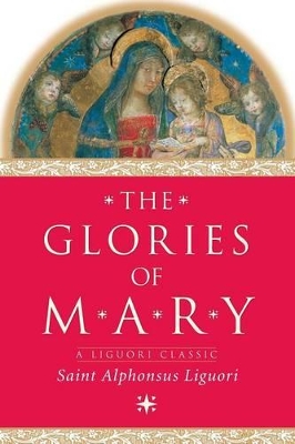 The Glories of Mary by Alphonsus Maria de',Saint Liguori