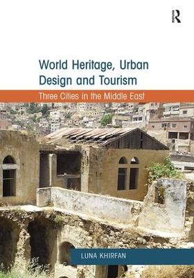 World Heritage, Urban Design and Tourism by Luna Khirfan