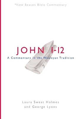 Nbbc, John 1-12: A Commentary in the Wesleyan Tradition by Laura Sweat Holmes