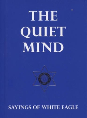 The Quiet Mind: Sayings of White Eagle by White Eagle