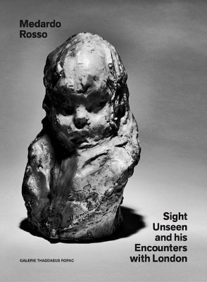 Medardo Rosso: Sight Unseen and His Encounters with London book