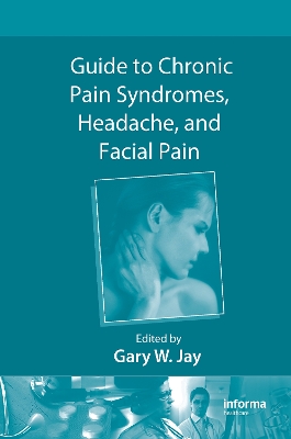 Guide to Chronic Pain Syndromes, Headache, and Facial Pain by Gary W. Jay