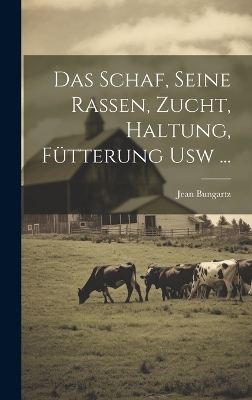 Das Schaf, Seine Rassen, Zucht, Haltung, Fütterung Usw ... by Jean Bungartz