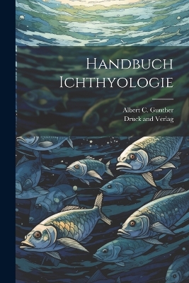 Handbuch Ichthyologie by Albert C Gunther