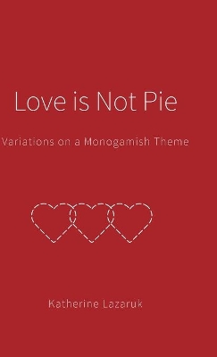 Love is Not Pie: Variations on a Monogamish Theme book