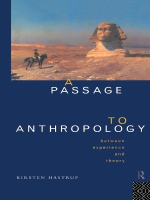 A A Passage to Anthropology: Between Experience and Theory by Kirsten Hastrup