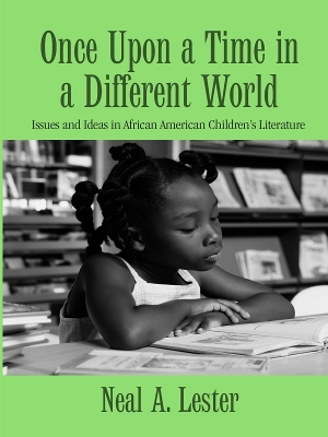 Once Upon a Time in a Different World: Issues and Ideas in African American Children’s Literature by Neal A. Lester