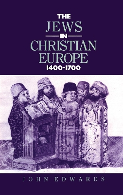 The The Jews in Christian Europe 1400-1700 by John Edwards