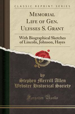 Memorial Life of Gen. Ulysses S. Grant: With Biographical Sketches of Lincoln, Johnson, Hayes (Classic Reprint) book