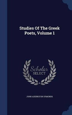 Studies of the Greek Poets, Volume 1 book