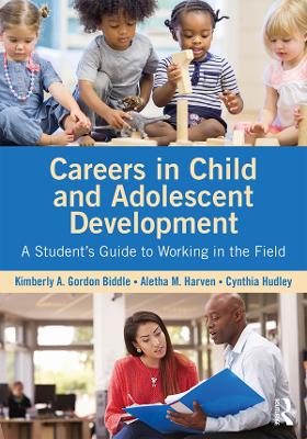 Careers in Child and Adolescent Development: A Student's Guide to Working in the Field by Kimberly A. Gordon Biddle