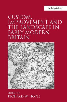 Custom, Improvement and the Landscape in Early Modern Britain by Richard W. Hoyle