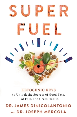 Superfuel: Ketogenic Keys to Unlock the Secrets of Good Fats, Bad Fats, and Great Health by Dr. Joseph Mercola