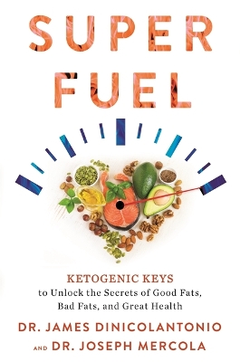 Superfuel: Ketogenic Keys to Unlock the Secrets of Good Fats, Bad Fats, and Great Health by Joseph Mercola