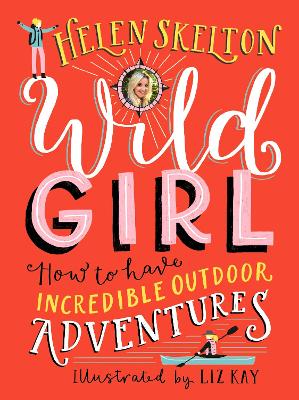 Wild Girl: How to Have Incredible Outdoor Adventures by Helen Skelton