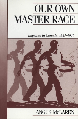 Our Own Master Race: Eugenics in Canada, 1885-1945 book