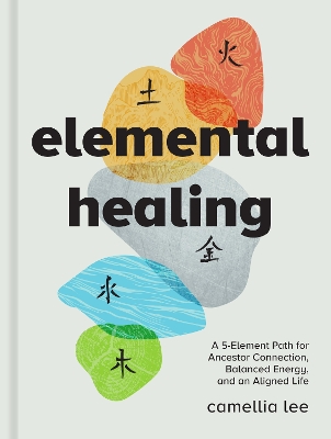 Elemental Healing: A 5-Element Path for Ancestor Connection, Balanced Energy, and an Aligned Life book
