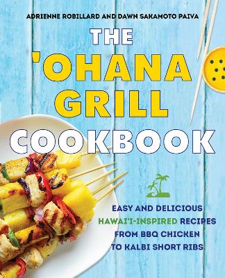 The 'ohana Grill Cookbook: Easy and Delicious Hawai'i-Inspired Recipes from BBQ Chicken to Kalbi Short Ribs by Adrienne Robillard