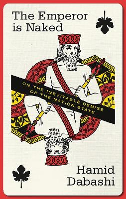 The Emperor is Naked: On the Inevitable Demise of the Nation-State by Hamid Dabashi