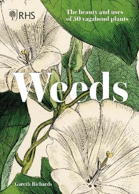 RHS Weeds: the beauty and uses of 50 vagabond plants by Royal Horticultural Society