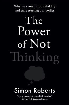 The Power of Not Thinking: Why We Should Stop Thinking and Start Trusting Our Bodies book
