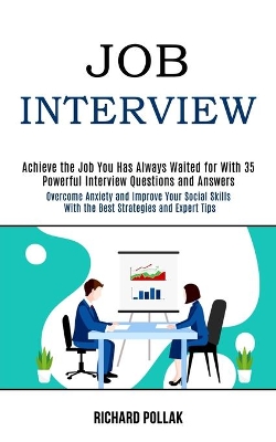 Job Interview: Achieve the Job You Has Always Waited for With 35 Powerful Interview Questions and Answers (Overcome Anxiety and Improve Your Social Skills With the Best Strategies and Expert Tips) book