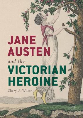 Jane Austen and the Victorian Heroine by Cheryl A. Wilson