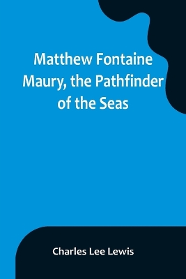 Matthew Fontaine Maury, the Pathfinder of the Seas book