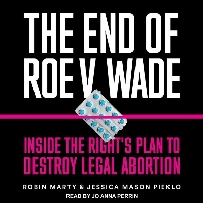 The End of Roe V. Wade: Inside the Right's Plan to Destroy Legal Abortion book