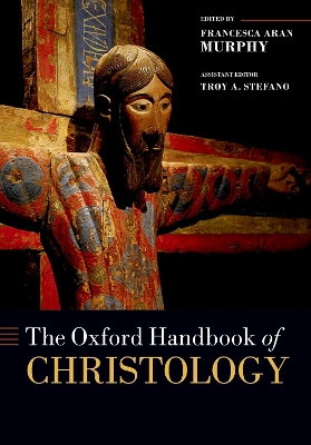 The Oxford Handbook of Christology by Francesca Aran Murphy