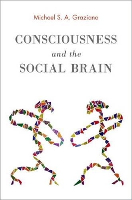 Consciousness and the Social Brain by Michael S. A. Graziano