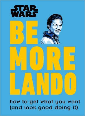 Star Wars Be More Lando: How to Get What You Want (and Look Good Doing It) book