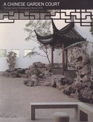 A Chinese Garden Court: The Astor Court at The Metropolitan Museum of Art book