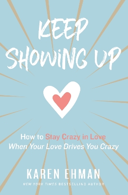 Keep Showing Up: How to Stay Crazy in Love When Your Love Drives You Crazy book