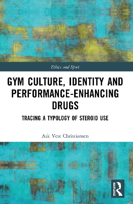 Gym Culture, Identity and Performance-Enhancing Drugs: Tracing a Typology of Steroid Use book