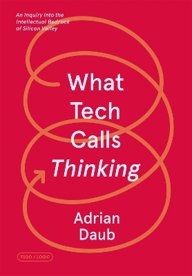 What Tech Calls Thinking: An Inquiry into the Intellectual Bedrock of Silicon Valley book