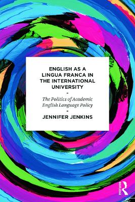 English as a Lingua Franca in the International University: The Politics of Academic English Language Policy book