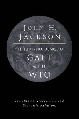 The Jurisprudence of GATT and the WTO by John H. Jackson