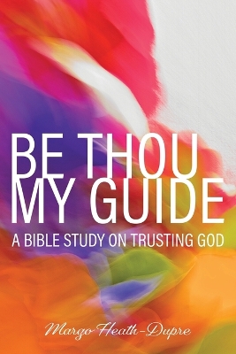 Be Thou My Guide: A Bible Study on Trusting God book