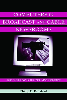 Computers in Broadcast and Cable Newsrooms by Phillip O. Keirstead